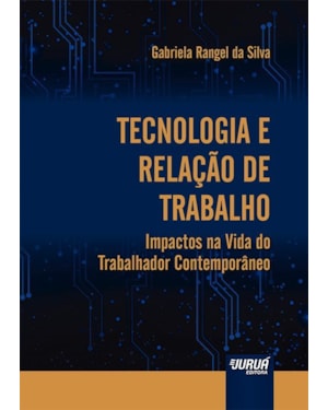 TECNOLOGIA E RELAÇÃO DE TRABALHO - IMPACTOS NA VIDA DO TRABALHADOR CONTEMPORÂNEO
