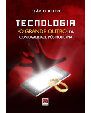 TECNOLOGIA O GRANDE OUTRO DA CONJUGALIDADE PÓS MODERNA