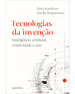TECNOLOGIAS DA INVENÇÃO: INTELIGÊNCIA ARTIFICIAL, CRIATIVIDADE E ARTE