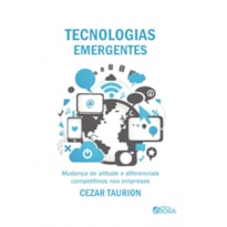 TECNOLOGIAS EMERGENTES - MUDANÇA DE ATITUDE E DIFERENCIAIS COMPETITIVOS NAS EMPRESAS