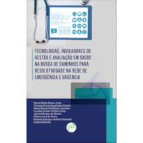 TECNOLOGIAS, INDICADORES DE GESTÃO E AVALIAÇÃO EM SAÚDE NA BUSCA DE CAMINHOS PARA RESOLUTIVIDADE NA REDE DE EMERGÊNCIA E URGÊNCIA