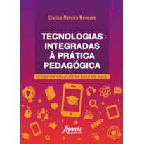 TECNOLOGIAS INTEGRADAS À PRÁTICA PEDAGÓGICA: O USO DO CELULAR NA SALA DE AULA