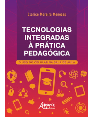 TECNOLOGIAS INTEGRADAS À PRÁTICA PEDAGÓGICA: O USO DO CELULAR NA SALA DE AULA
