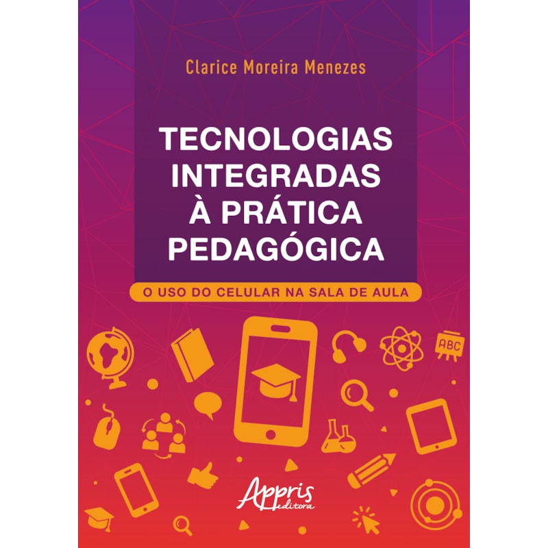TECNOLOGIAS INTEGRADAS À PRÁTICA PEDAGÓGICA: O USO DO CELULAR NA SALA DE AULA