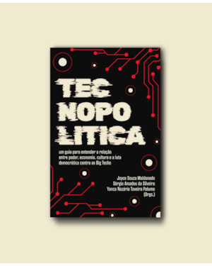 Tecnopolítica: um guia para entender a relação entre poder, economia, cultura, novas tecnologias e a luta democrática contra as Big Techs