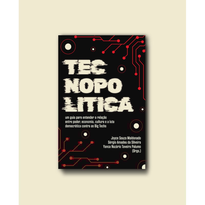 Tecnopolítica: um guia para entender a relação entre poder, economia, cultura, novas tecnologias e a luta democrática contra as Big Techs