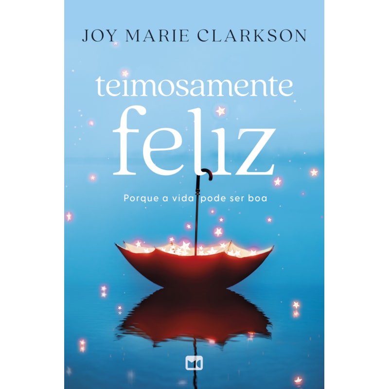 TEIMOSAMENTE FELIZ: PORQUE A VIDA PODE SER BOA