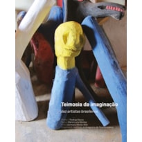 TEIMOSIA DA IMAGINAÇÃO: DEZ ARTISTAS BRASILEIROS