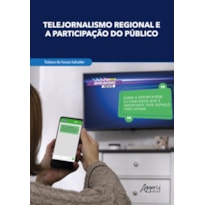 TELEJORNALISMO REGIONAL E A PARTICIPAÇÃO DO PÚBLICO: MUTAÇÕES COMUNICACIONAIS, FORMAÇÃO DE REDES E FORTALECIMENTO DA CIDADANIA