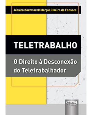 TELETRABALHO - O DIREITO À DESCONEXÃO DO TELETRABALHADOR