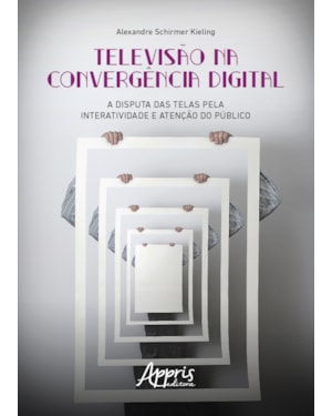 TELEVISÃO NA CONVERGÊNCIA DIGITAL: A DISPUTA DAS TELAS PELA INTERATIVIDADE E ATENÇÃO DO PÚBLICO