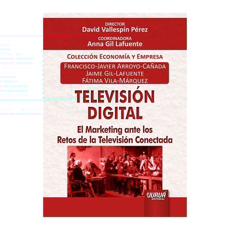 TELEVISIÓN DIGITAL - EL MARKETING ANTE LOS RETOS DE LA TELEVISIÓN CONECTADA - COLECCIÓN ECONOMÍA Y EMPRESA - DIRECTOR: DAVID VALLESPÍN PÉREZ - COORDINADORA: ANNA GIL LAFUENTE