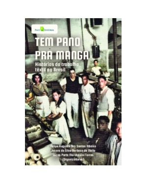 Tem pano para manga: Histórias do trabalho têxtil no Brasil