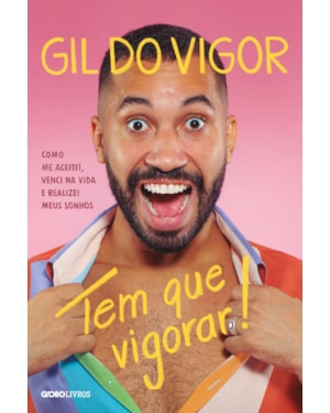 TEM QUE VIGORAR!: COMO ME ACEITEI, VENCI NA VIDA E REALIZEI MEUS SONHOS