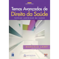 TEMAS AVANÇADOS DE DIREITO DA SAÚDE - VOL. 1 - TUTELAS JURÍDICAS DA SAÚDE