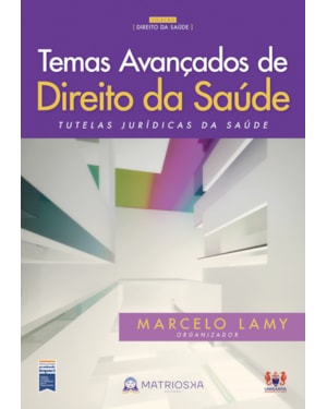 TEMAS AVANÇADOS DE DIREITO DA SAÚDE - VOL. 1 - TUTELAS JURÍDICAS DA SAÚDE