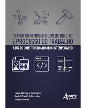 TEMAS CONTROVERTIDOS DE DIREITO E PROCESSO DO TRABALHO À LUZ DO CONSTITUCIONALISMO CONTEMPORÂNEO