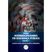 TEMAS INTERDISCIPLINARES EM SEGURANÇA PÚBLICA COLEÇÃO JUSTIÇA, DIREITOS HUMANOS E CRIMINOLOGIA VOLUME 1