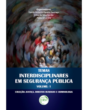 TEMAS INTERDISCIPLINARES EM SEGURANÇA PÚBLICA COLEÇÃO JUSTIÇA, DIREITOS HUMANOS E CRIMINOLOGIA VOLUME 1