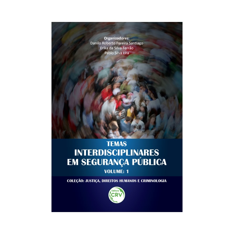 TEMAS INTERDISCIPLINARES EM SEGURANÇA PÚBLICA COLEÇÃO JUSTIÇA, DIREITOS HUMANOS E CRIMINOLOGIA VOLUME 1