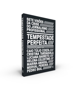 TEMPESTADE PERFEITA: SETE VISÕES DA CRISE DO JORNALISMO PROFISSIONAL