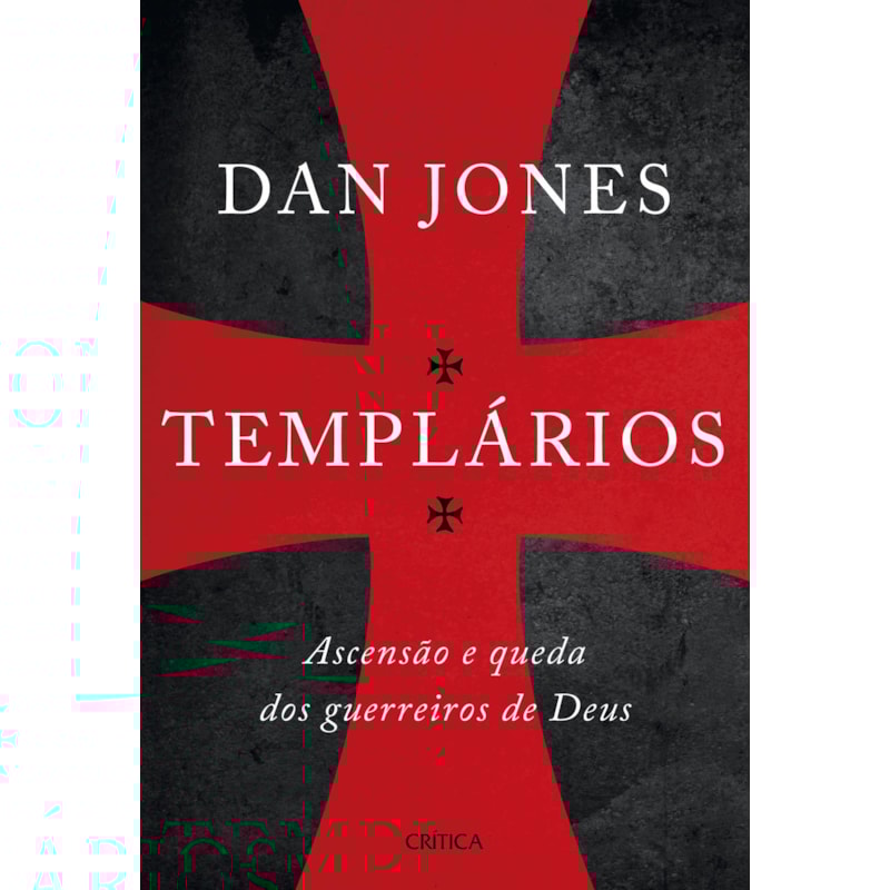 TEMPLÁRIOS: ASCENSÃO E QUEDA DOS GUERREIROS SAGRADOS DE DEUS