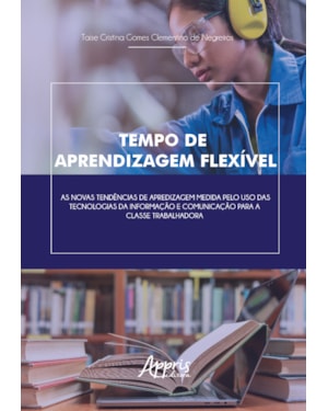TEMPO DE APRENDIZAGEM FLEXÍVEL: AS NOVAS TENDÊNCIAS DE APRENDIZAGEM MEDIADAS PELO USO DAS TECNOLOGIAS DA INFORMAÇÃO E COMUNICAÇÃO PARA A CLASSE TRABALHADORA