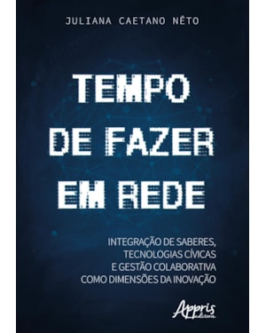 TEMPO DE FAZER EM REDE: INTEGRAÇÃO DE SABERES, TECNOLOGIAS CÍVICAS E GESTÃO COLABORATIVA COMO DIMENSÕES DA INOVAÇÃO