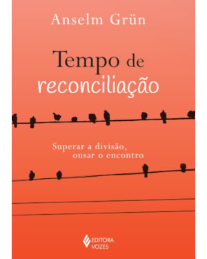TEMPO DE RECONCILIAÇÃO: SUPERAR A DIVISÃO, OUSAR O ENCONTRO
