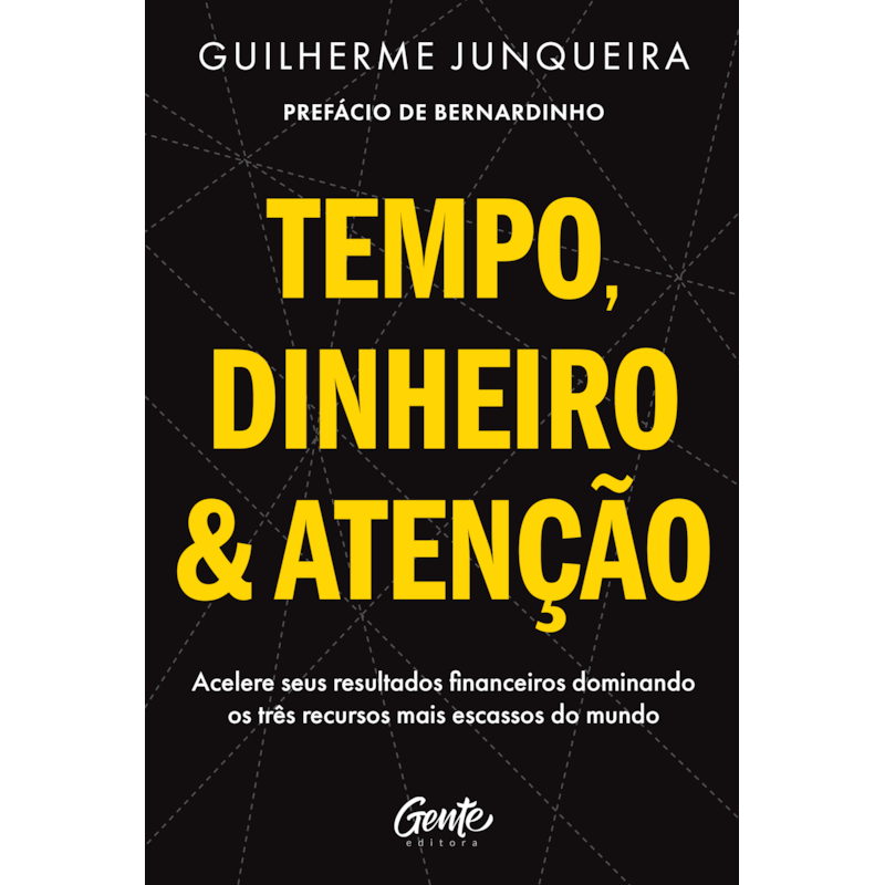 TEMPO, DINHEIRO E ATENÇÃO: ACELERE SEUS RESULTADOS FINANCEIROS DOMINANDO OS TRÊS RECURSOS MAIS ESCASSOS DO MUNDO