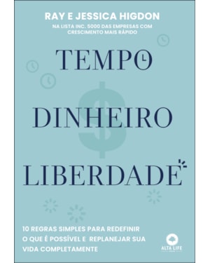 Tempo, dinheiro, liberdade: 10 regras simples para redefinir o que é possível e replanejar sua vida completamente
