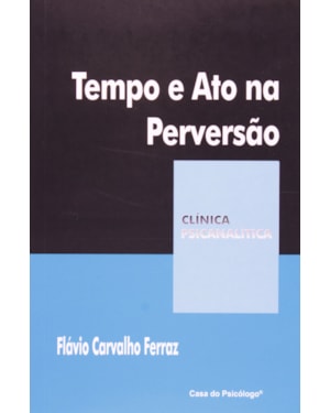 TEMPO E ATO NA PERVERSAO - COL. CLINICA PSICANALITICA - 2ª