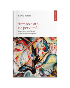 Tempo e ato na perversão: ensaios psicanalíticos I