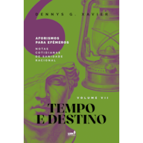 TEMPO E DESTINO: [AFORISMOS PARA EFÊMEROS] VOLUME VLL