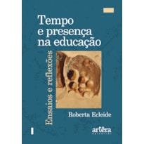 TEMPO E PRESENÇA NA EDUCAÇÃO: ENSAIOS E REFLEXÕES