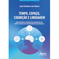 TEMPO, ESPAÇO, COGNIÇÃO E LINGUAGEM: CONSTITUIÇÃO LINGUÍSTICO-COGNITIVA DO TEMPO-ESPAÇO EM CONSTRUÇÕES DISCURSIVAS