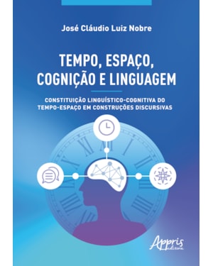 TEMPO, ESPAÇO, COGNIÇÃO E LINGUAGEM: CONSTITUIÇÃO LINGUÍSTICO-COGNITIVA DO TEMPO-ESPAÇO EM CONSTRUÇÕES DISCURSIVAS