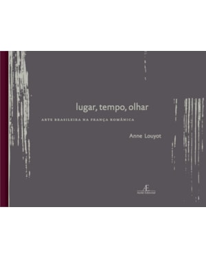 TEMPO, OLHAR, LUGAR: ARTE BRASILEIRA NA FRANÇA ROMÂNICA