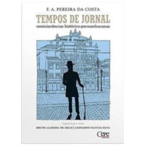 TEMPOS DE JORNAL - REMINISCÊNCIAS HISTÓRICO-PERNAMBUCANAS