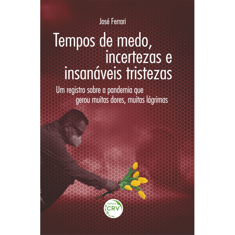 TEMPOS DE MEDO, INCERTEZAS E INSANÁVEIS TRISTEZAS