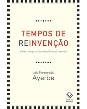TEMPOS DE REINVENÇÃO: ORDENS ANTIGAS NA DESORDEM DO MUNDO PRESENTE