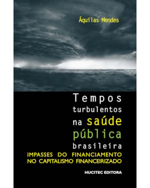 TEMPOS TURBULENTOS NA SAÚDE PÚBLICA BRASILEIRA: IMPASSES DO FINANCIAMENTO NO CAPITALISMO FINANCEIRIZADO