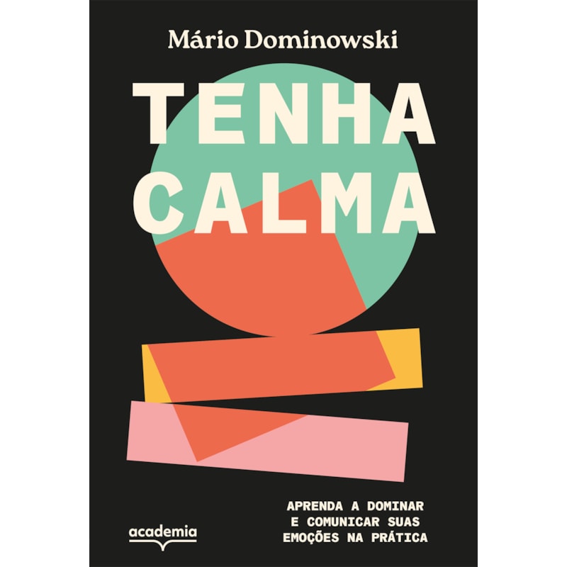 TENHA CALMA: APRENDA A DOMINAR E COMUNICAR SUAS EMOÇÕES NA PRÁTICA