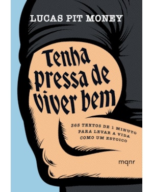 TENHA PRESSA DE VIVER BEM: 365 TEXTOS DE 1 MINUTO PARA LEVAR A VIDA COMO UM ESTOICO
