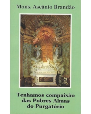 TENHAMOS COMPAIXAO DAS POBRES ALMAS DO PURGATORIO