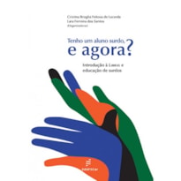 TENHO UM ALUNO SURDO, E AGORA?: INTRODUÇÃO À LIBRAS E EDUCAÇÃO DE SURDOS