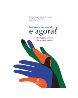 TENHO UM ALUNO SURDO, E AGORA?: INTRODUÇÃO À LIBRAS E EDUCAÇÃO DE SURDOS