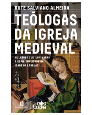 TEÓLOGAS DA IGREJA MEDIEVAL: MULHERES QUE ILUMINARAM A ESPIRITUALIDADE NA IDADE DAS TREVAS