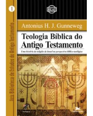 TEOLOGIA BÍBLICA DO ANTIGO TESTAMENTO - UMA HISTÓRIA DA RELIGIÃO DE ISRAEL NA PERSPECTIVA BÍBLICO TEOLÓGICA