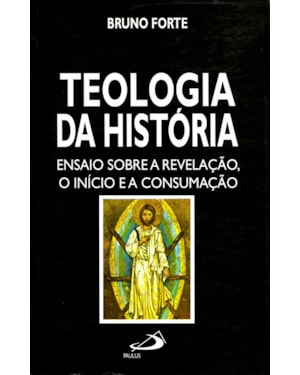 Teologia da história: ensaio sobre a revelação, o início e a consumação